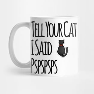 Tell Your Cat I Said PSPSPS Mug